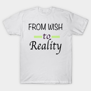 From Wish to Reality T-Shirt